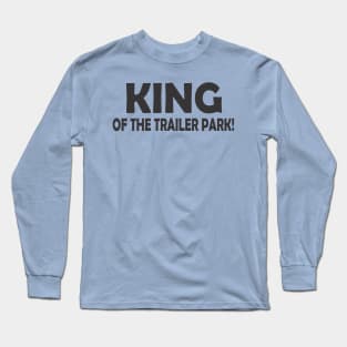 KING OF THE TRAILER PARK! Long Sleeve T-Shirt